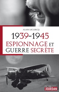 Alain Leclercq - 1939-1945 : espionnage et guerre secrète.