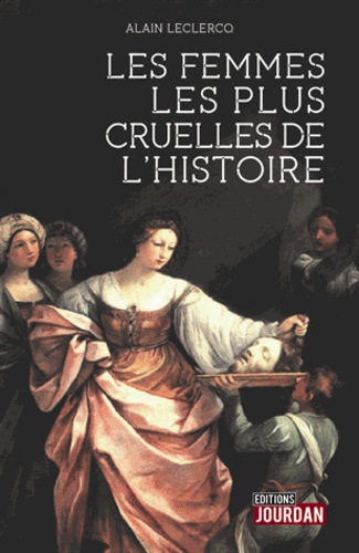 Alain Leclercq - Les femmes les plus cruelles de l'histoire.