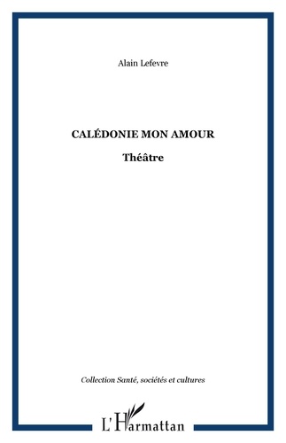 Alain Lefèvre - Calédonie mon amour - Théâtre.