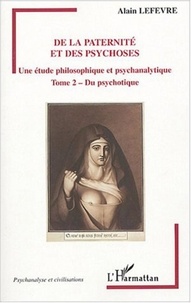 Alain Lefèvre - De la paternité et des psychoses - Tome 2, Du psychotique.
