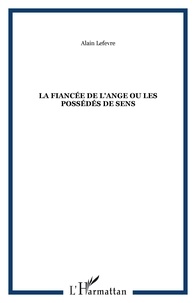 Alain Lefèvre - La Fiancée de l'Ange ou Les Possédés de Sens.
