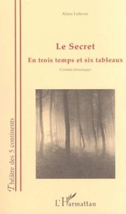 Alain Lefèvre - Le secret - En trois temps et six tableaux (comédie dramatique).