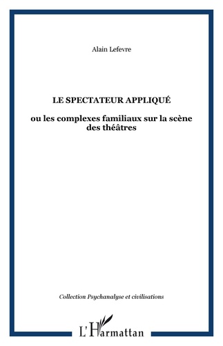 Alain Lefèvre - Le spectateur appliquée ou les complexes familiaux sur la scène des théâtres.