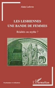 Alain Lefèvre - Les lesbiennes, une bande de femmes - Réalité ou mythe ?.