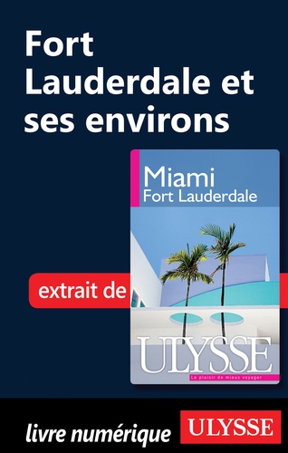 Miami Fort Lauderdale. Fort Lauderdale et ses environs 4e édition