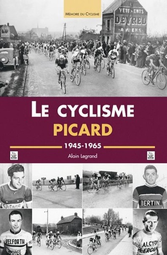 Alain Legrand - Le cyclisme picard - 1945-1965.