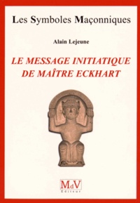 Alain Lejeune - Le message initiatique de maître Eckhart - De la porte du temple à l'accomplissement.
