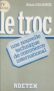 Alain Lelarge - Le troc : une nouvelle technique de commerce international.