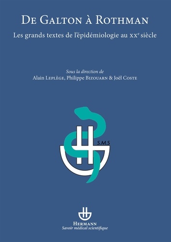 Alain Leplège et Philippe Bizouarn - De Galton à Rothman - Les grands textes de l'épidémiologie au XXe siècle.