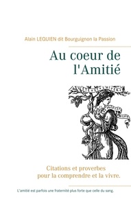 Alain Lequien - Au coeur de l'amitié - Citations et proverbes pour la comprendre et la vivre.