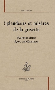 Alain Lescart - Splendeurs et misères de la grisette - Evolution d'une figure emblématique.
