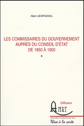 Alain Lespagnol - Les commissaires du gouvernement auprès du Conseil d'Etat de 1850 à 1900.
