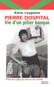 Alain Leygonie - Pierre Dospital : vie d'un pilier basque.