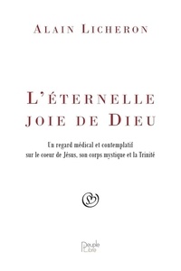 Alain Licheron - L'éternelle joie de Dieu - Un regard médical et contemplatif sur le coeur de Jésus, son corps mystique et la Trinité.