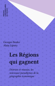 Alain Lipietz et Georges Benko - Les régions qui gagnent - Districts et réseaux, les nouveaux paradigmes de la géographie économique.
