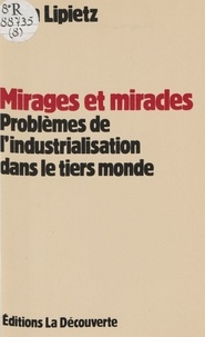 Alain Lipietz - Mirages et miracles - Problèmes de l'industrialisation dans le Tiers monde.