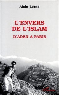 Alain Lorne - L'envers de l'Islam - D'Aden à Paris.