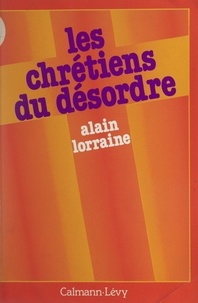 Alain Lorraine - Les chrétiens du désordre.