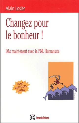 Alain Losier - Changer pour le bonheur ! - Dès maintenant avec la PNL humaniste.