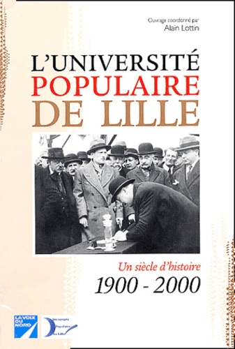 Alain Lottin et  Collectif - L'Université populaire de Lille. - Un siècle d'histoire (1900-2000).