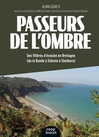 Alain Lozac'h - Passeurs de l'Ombre - Des filières d'évasion en Bretagne (De la Bande à Sidonie à Shelburn).