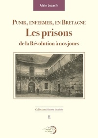 Alain Lozac'h - Punir, enfermer, en Bretagne - Les prisons de la Révolution à nos jours.