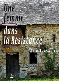 Alain Lozac'h - Une femme dans la Résistance.