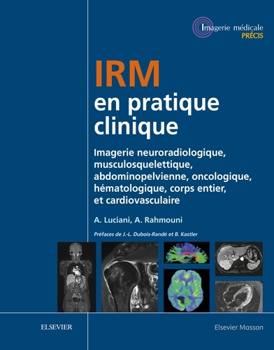 IRM en pratique clinique. Imagerie neuroradiologique, musculosquelettique, abdominopelvienne, oncologique, hématologique, corps entier, et cardiovasculaire