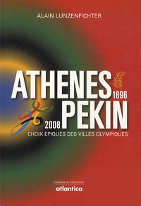 Alain Lunzenfichter - Athènes... Pékin (1896-2016) - Choix épiques des villes olympiques.