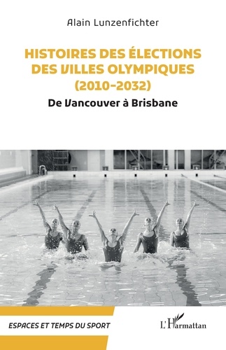 Alain Lunzenfichter - Histoires des élections des villes olympiques (2010-2032) - De Vancouver à Brisbane.