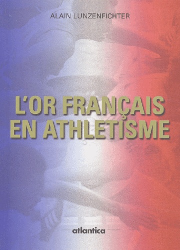 Alain Lunzenfichter - L'Or Francais En Athletisme.