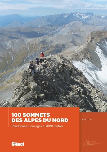 100 sommets des Alpes du Nord. Randonnées sauvages à 3 000 mètres