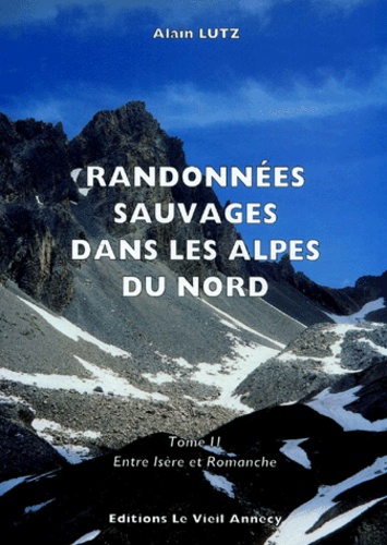 Alain Lutz - Randonnées sauvages dans les Alpes du Nord. - Tome 2, Entre Isère et Romanche.