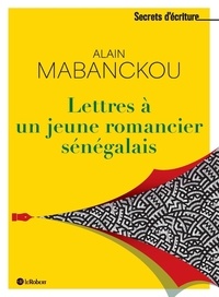 Alain Mabanckou - Lettres à un jeune romancier sénégalais.