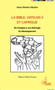Alain Machia Machia - La Bible, Vatican II et l'Afrique - De l'exégèse à une théologie du développement.