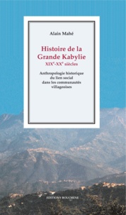 Alain Mahé - Histoire de la Grande Kabylie, XIXe-XXe siècles - Anthropologie historique du lien social  dans les communautés villageoises.