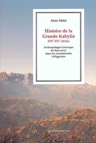 Alain Mahé - Histoire De La Grande Kabylie, Xixeme-Xxeme Siecles. Anthropologie Historique Du Lien Social Dans Les Communautes Villageoises.