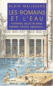 Alain Malissard - Les Romains et l'eau. - Fontaines, salles de bains, thermes, égouts, aqueducs....