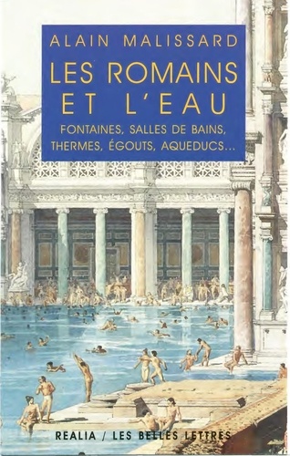 Les Romains et l'eau.. Fontaines, salles de bains, thermes, égouts, aqueducs...