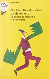 Alain Mamou-Mani et Chantal Mamou-Mani - La vie en vert - Le mariage de l'économie et de l'écologie.