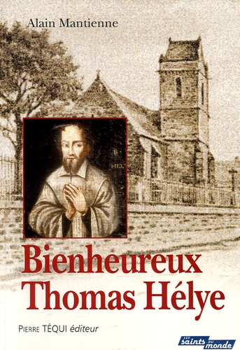 Alain Mantienne - Bienheureux Thomas Hélye - Un prêtre normand au Moyen Age.