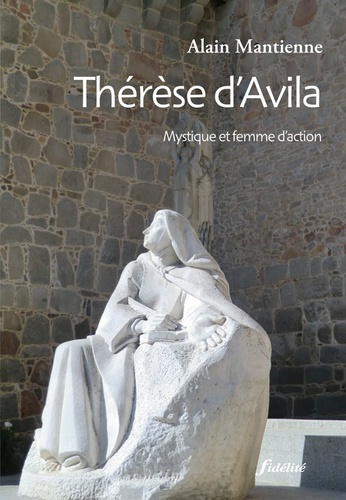 Alain Mantienne - Thérèse d'Avila - Mystique et femme d'action.