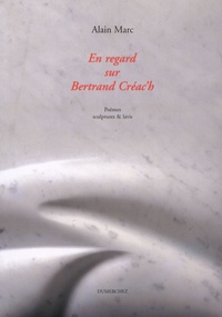 Alain Marc - En regard sur Bertrand Créac'h.