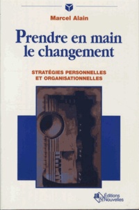 Alain Marcel - Prendre en main le changement - Stratégies personnelles et organisationnelles.