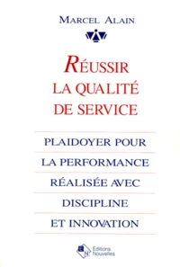 Reussir La Qualite De Service. Plaidoyer Pour La Performance Realisee Avec Discipline Et Innovation