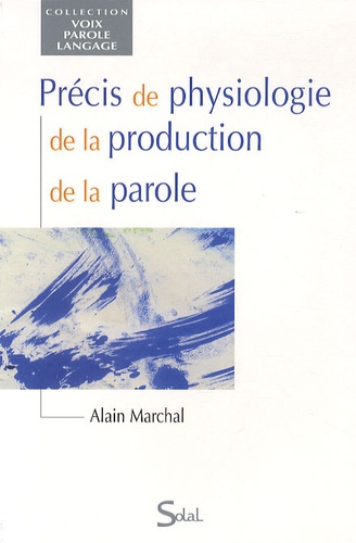 Alain Marchal - Précis de physiologie de la production de la parole.