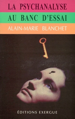 Alain-Marie Blanchet - La psychanalyse au banc d'essai.