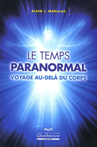 Alain Marillac - Le temps paranormal - Voyage au-delà du corps.