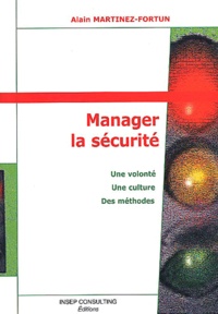 Alain Martinez-Fortun - Manager La Securite. Une Volonte, Une Culture, Des Methodes.