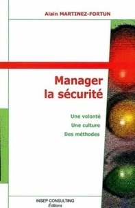 Alain Martinez-Fortun - Manager la sécurité - Une volonté, une culture, des méthodes.